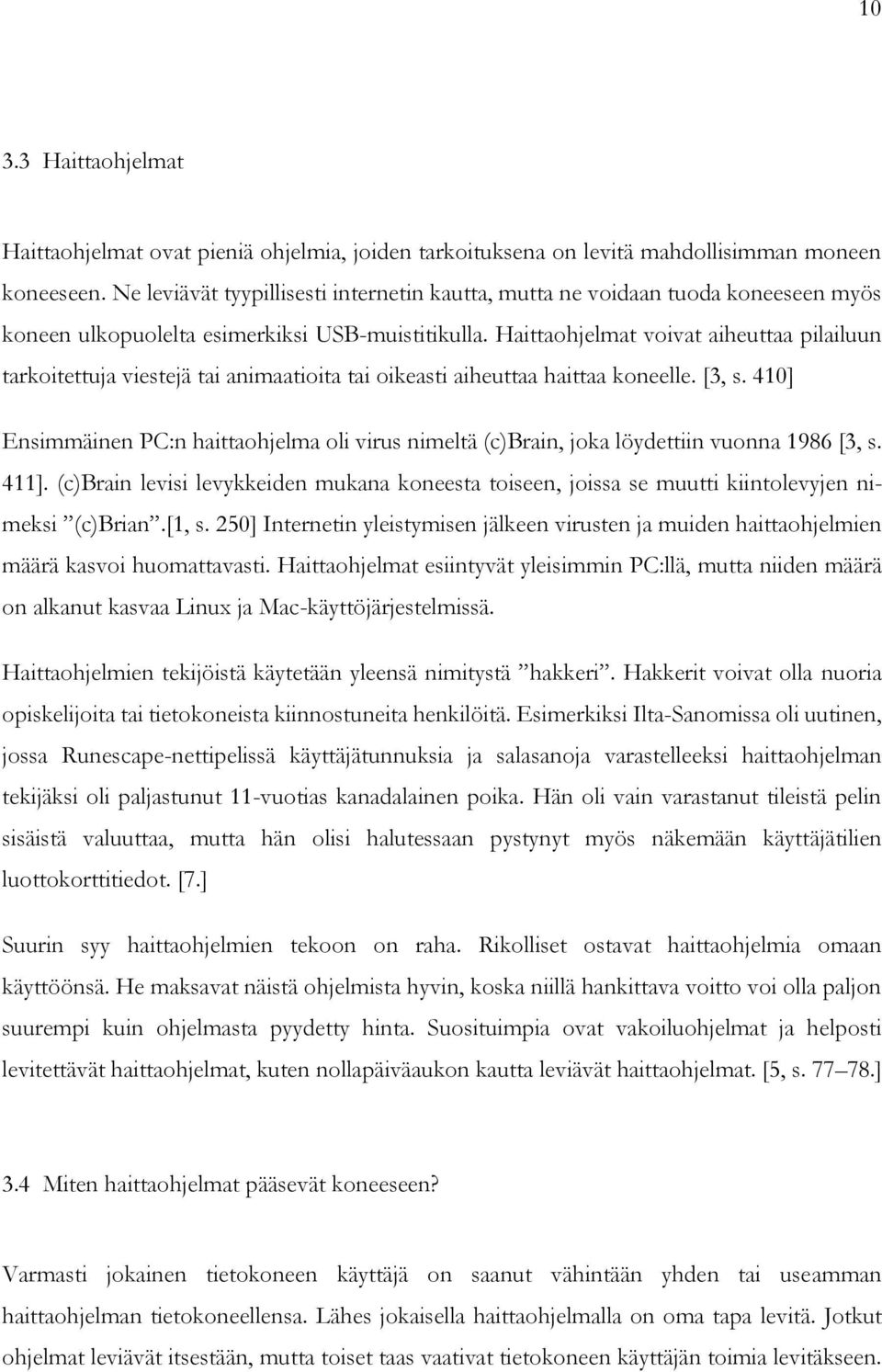 Haittaohjelmat voivat aiheuttaa pilailuun tarkoitettuja viestejä tai animaatioita tai oikeasti aiheuttaa haittaa koneelle. [3, s.