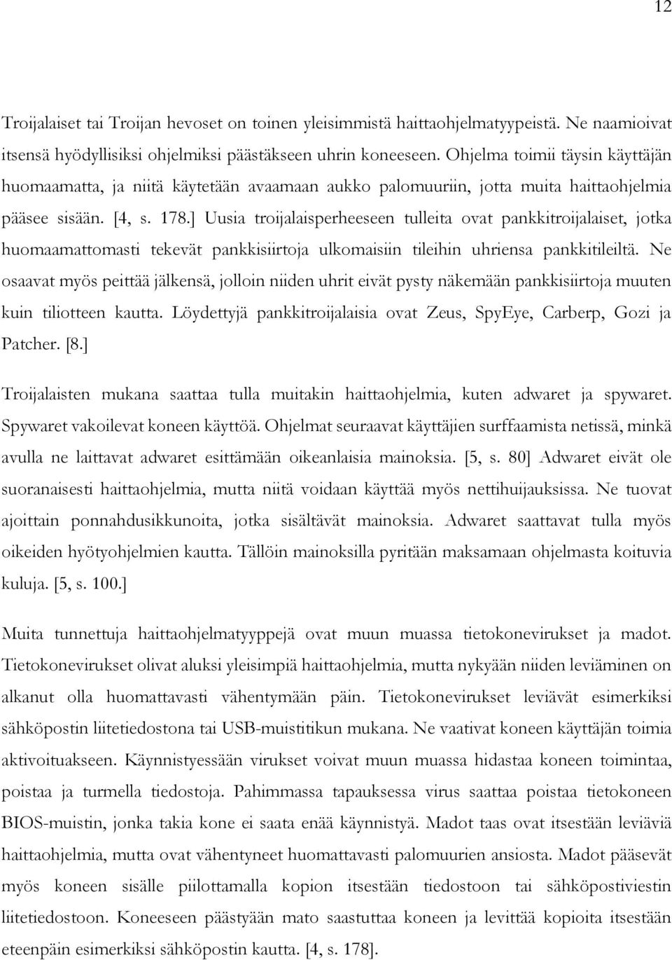 ] Uusia troijalaisperheeseen tulleita ovat pankkitroijalaiset, jotka huomaamattomasti tekevät pankkisiirtoja ulkomaisiin tileihin uhriensa pankkitileiltä.