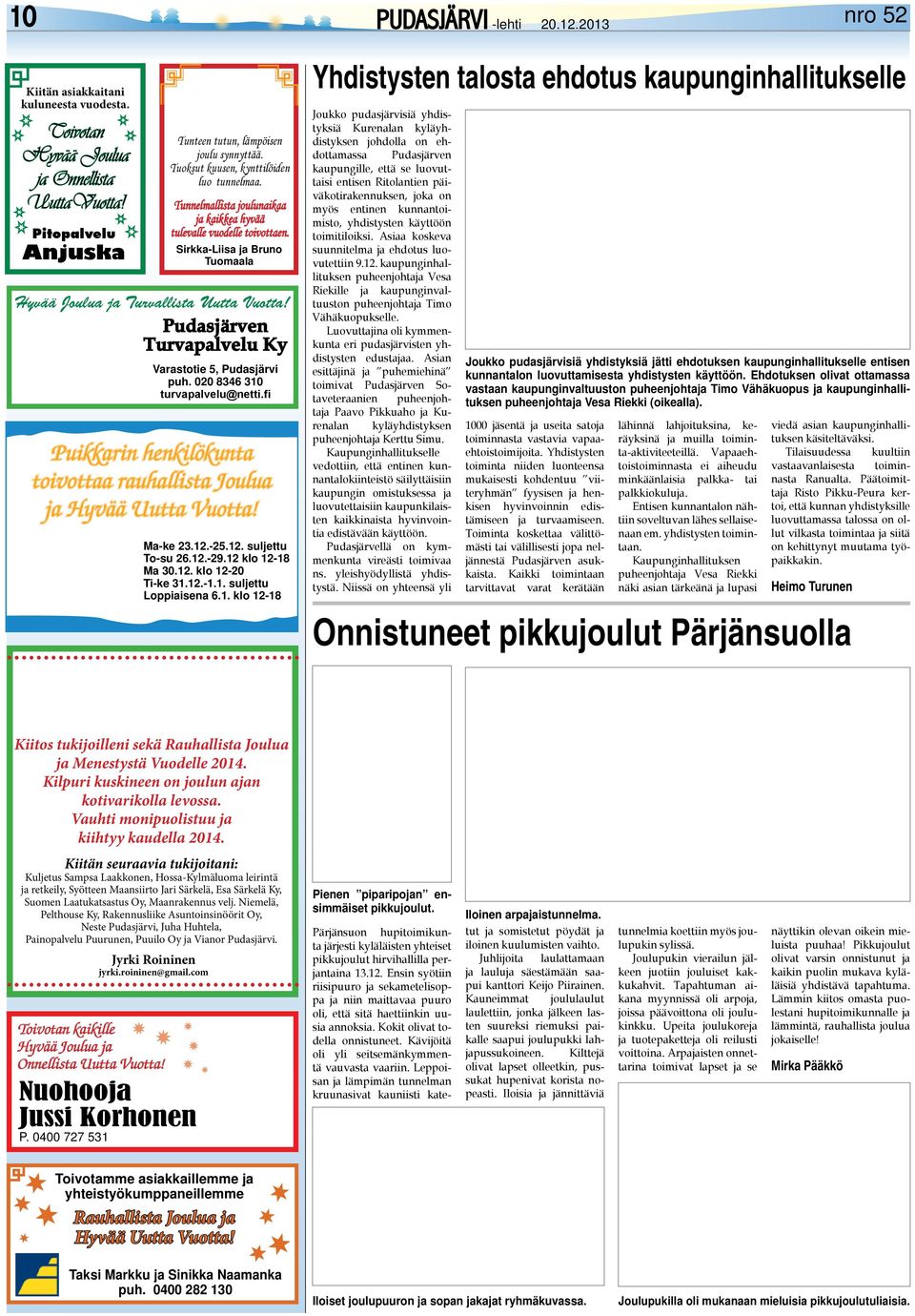 Pudasjärven Turvapalvelu Ky Ky Varastotie 5, 5, Pudasjärvi puh. 020 8346 310 turvapalvelu@netti.fi Puikkarin henkilökunta toivottaa rauhallista Joulua ja Hyvää Uutta Vuotta! Ma-ke 23.12.