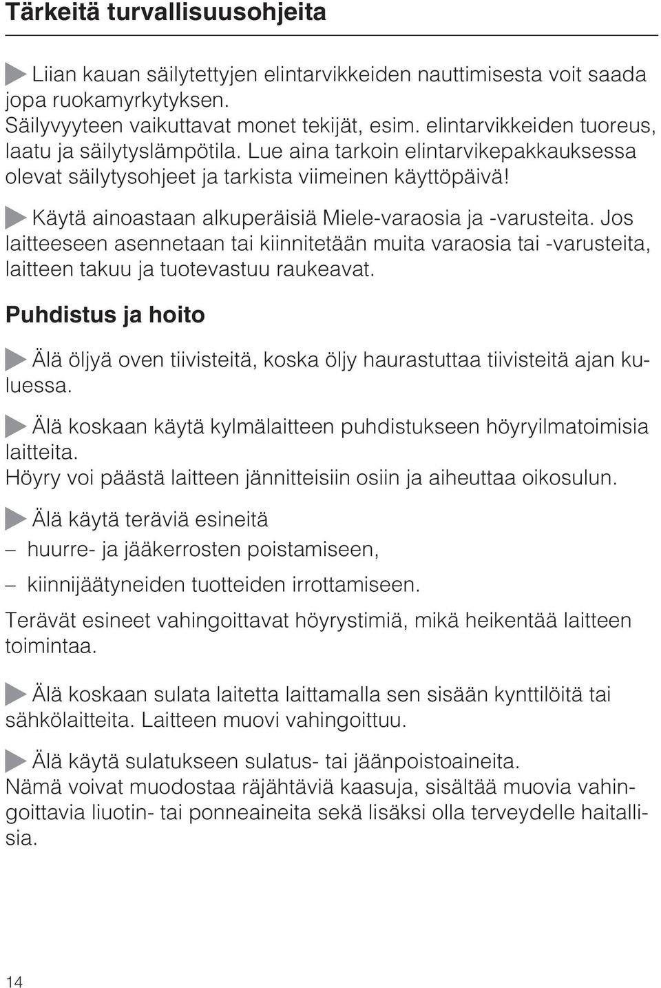 ~ Käytä ainoastaan alkuperäisiä Miele-varaosia ja -varusteita. Jos laitteeseen asennetaan tai kiinnitetään muita varaosia tai -varusteita, laitteen takuu ja tuotevastuu raukeavat.