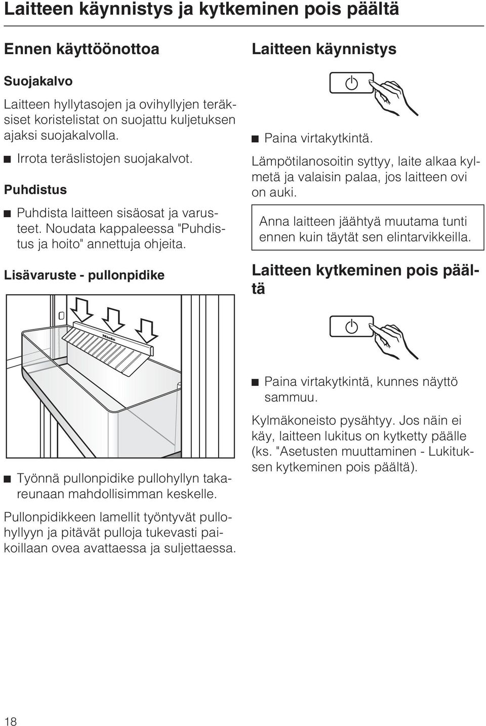 Lisävaruste - pullonpidike Laitteen käynnistys ^ Paina virtakytkintä. Lämpötilanosoitin syttyy, laite alkaa kylmetä ja valaisin palaa, jos laitteen ovi on auki.