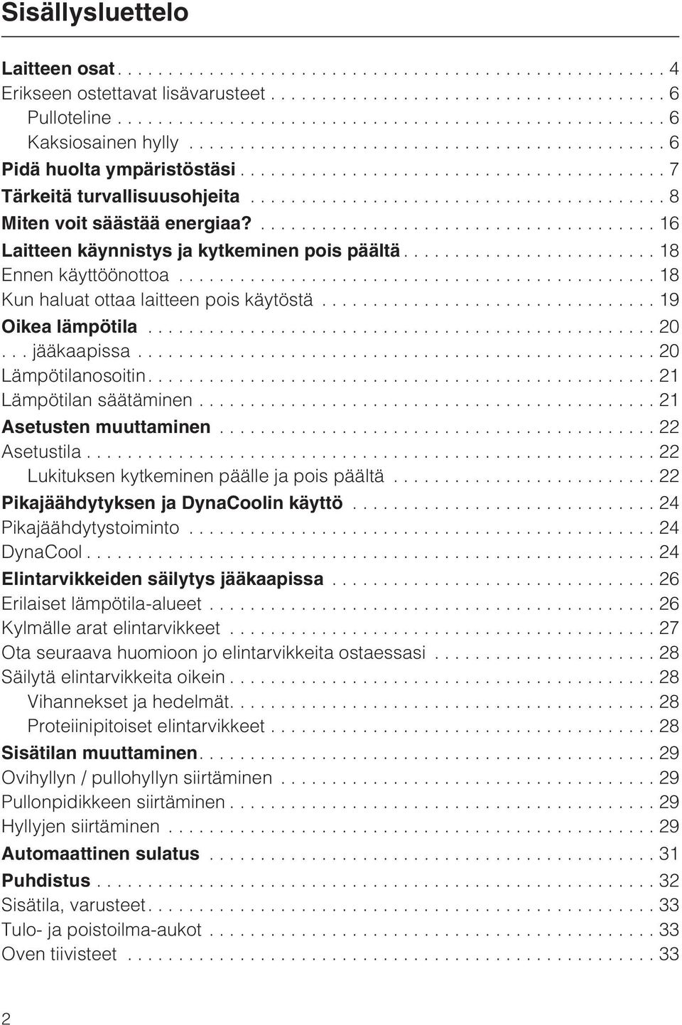 ..20 Lämpötilanosoitin....21 Lämpötilan säätäminen...21 Asetusten muuttaminen...22 Asetustila...22 Lukituksen kytkeminen päälle ja pois päältä...22 Pikajäähdytyksen ja DynaCoolin käyttö.