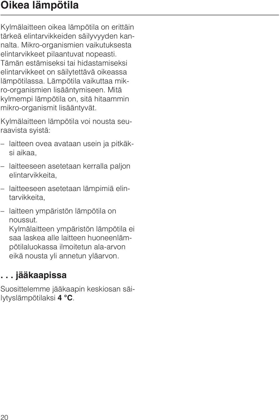 Mitä kylmempi lämpötila on, sitä hitaammin mikro-organismit lisääntyvät.