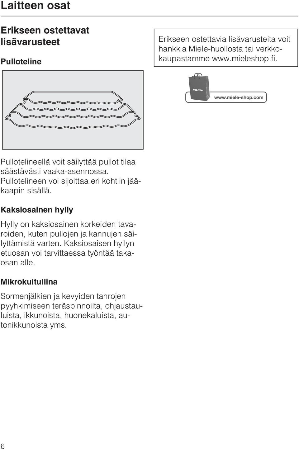 Kaksiosainen hylly Hylly on kaksiosainen korkeiden tavaroiden, kuten pullojen ja kannujen säilyttämistä varten.