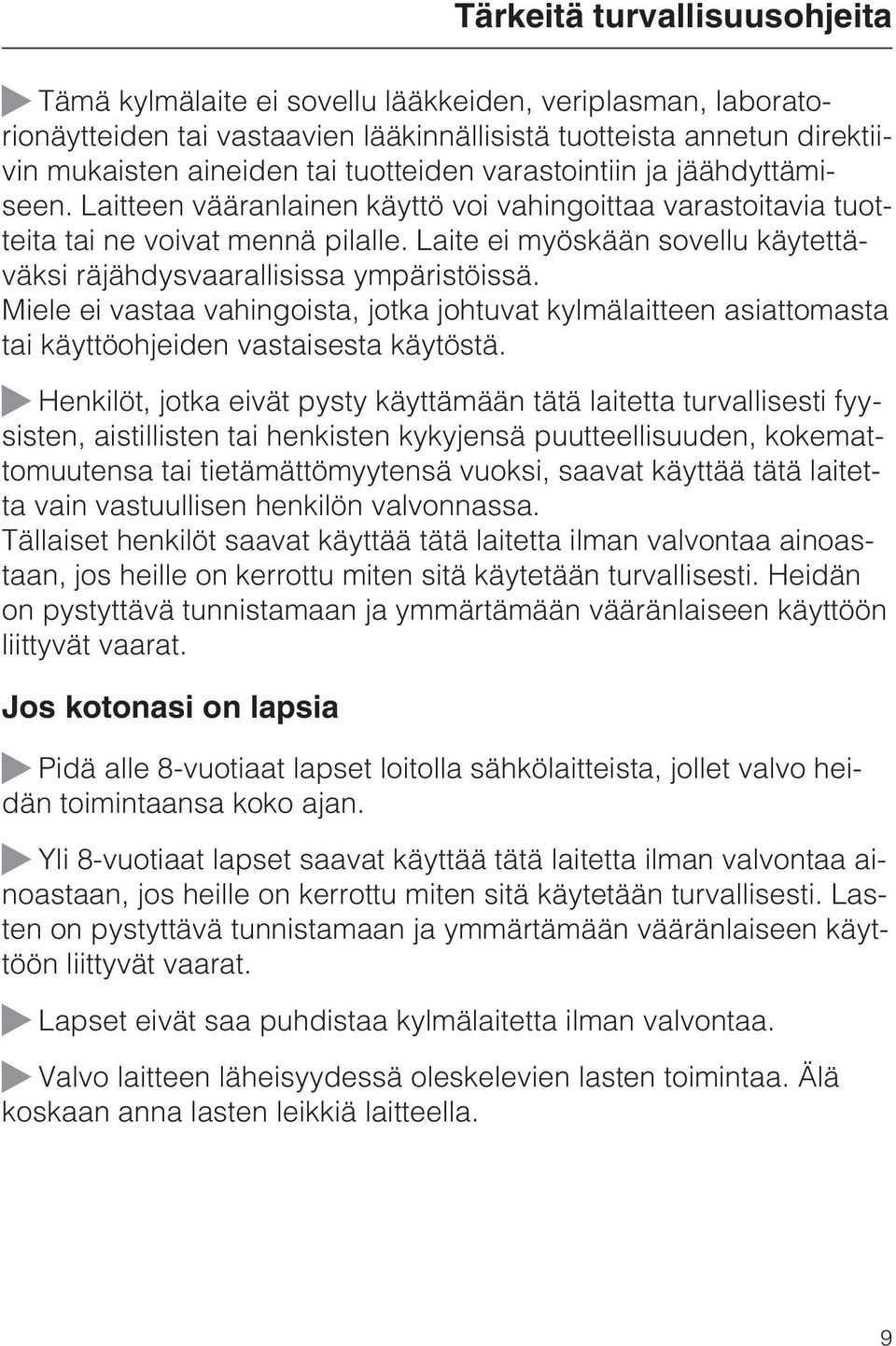 Laite ei myöskään sovellu käytettäväksi räjähdysvaarallisissa ympäristöissä. Miele ei vastaa vahingoista, jotka johtuvat kylmälaitteen asiattomasta tai käyttöohjeiden vastaisesta käytöstä.