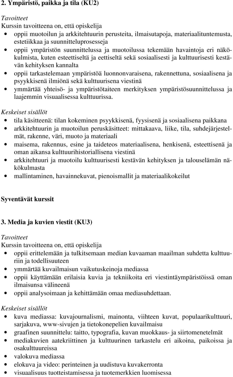 rakennettuna, sosiaalisena ja psyykkisenä ilmiönä sekä kulttuurisena viestinä ymmärtää yhteisö- ja ympäristötaiteen merkityksen ympäristösuunnittelussa ja laajemmin visuaalisessa kulttuurissa.