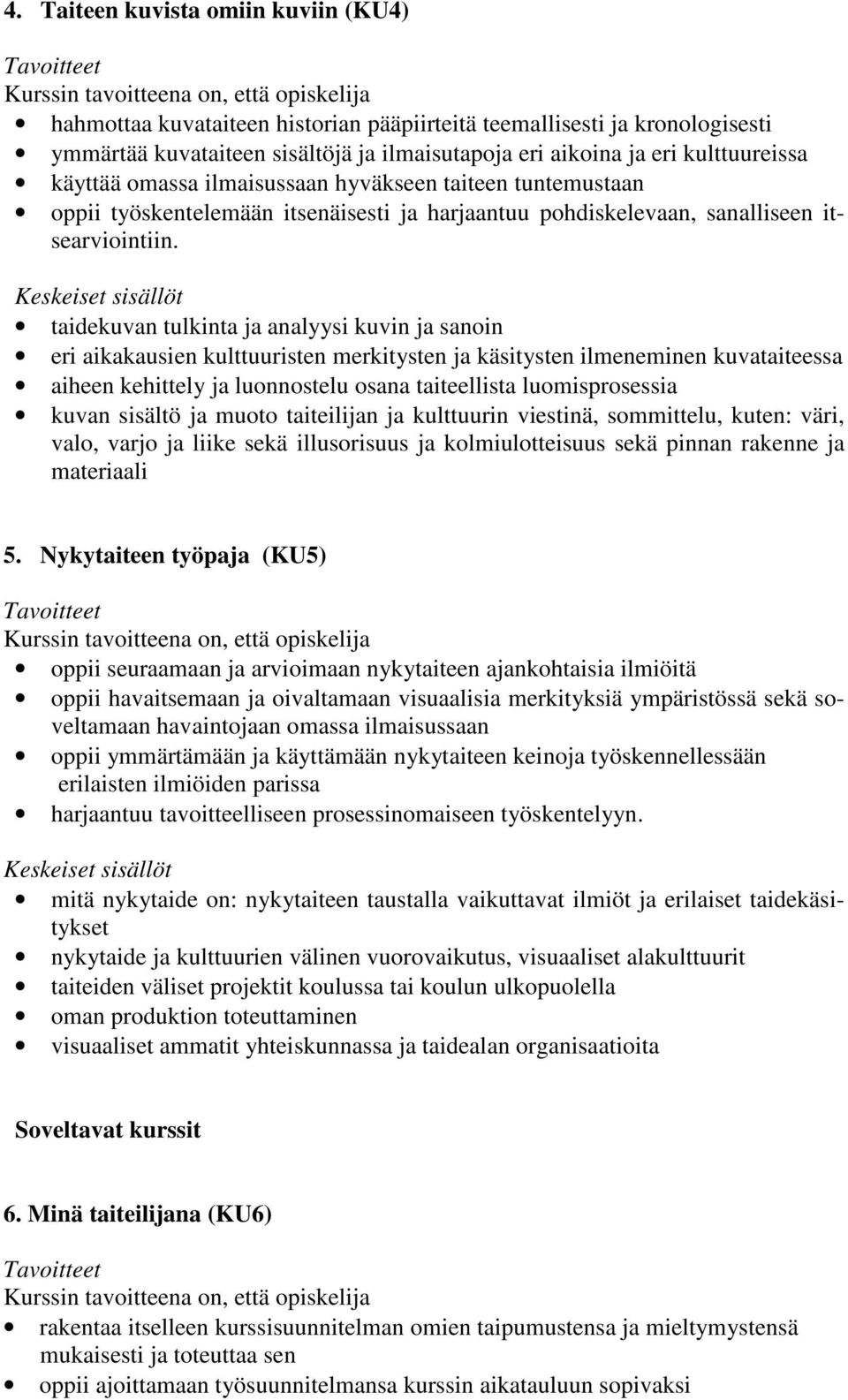 taidekuvan tulkinta ja analyysi kuvin ja sanoin eri aikakausien kulttuuristen merkitysten ja käsitysten ilmeneminen kuvataiteessa aiheen kehittely ja luonnostelu osana taiteellista luomisprosessia