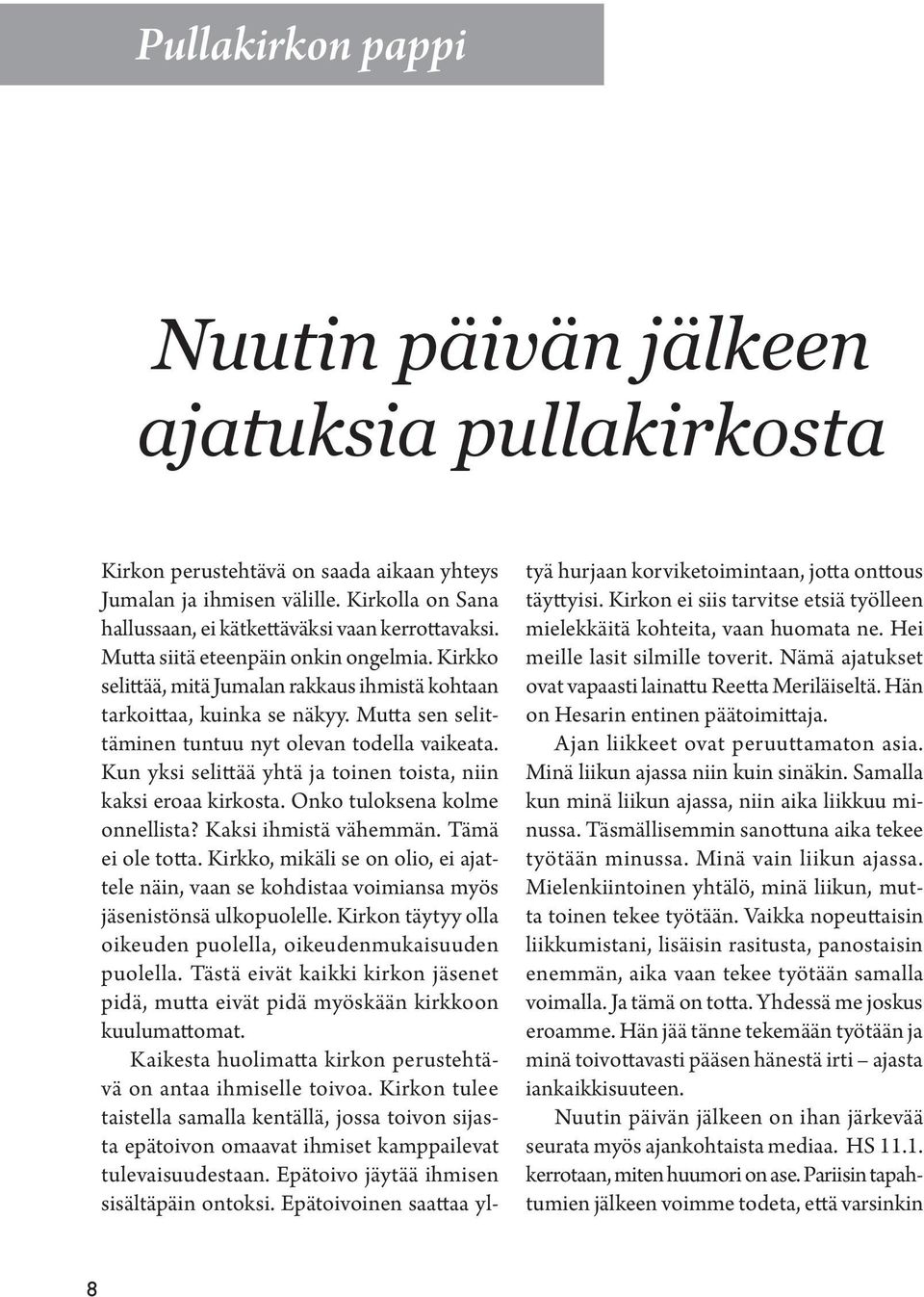 Kun yksi selittää yhtä ja toinen toista, niin kaksi eroaa kirkosta. Onko tuloksena kolme onnellista? Kaksi ihmistä vähemmän. Tämä ei ole totta.