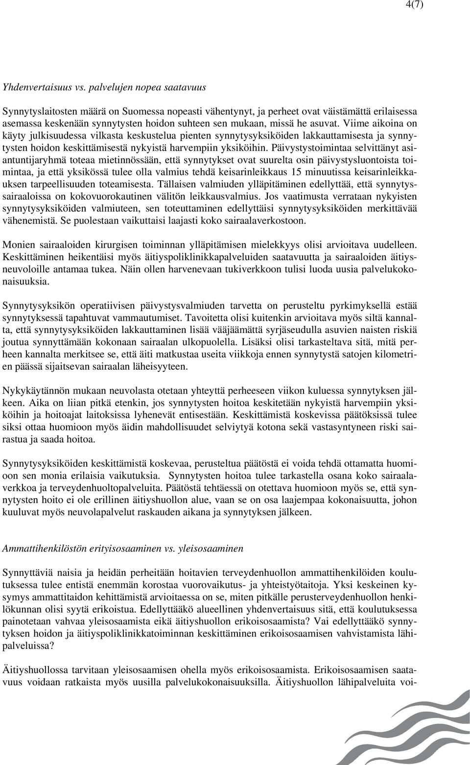 Viime aikoina on käyty julkisuudessa vilkasta keskustelua pienten synnytysyksiköiden lakkauttamisesta ja synnytysten hoidon keskittämisestä nykyistä harvempiin yksiköihin.