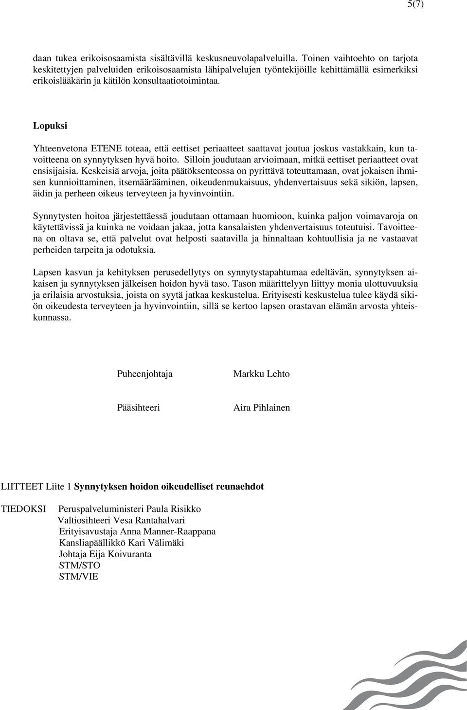 Lopuksi Yhteenvetona ETENE toteaa, että eettiset periaatteet saattavat joutua joskus vastakkain, kun tavoitteena on synnytyksen hyvä hoito.