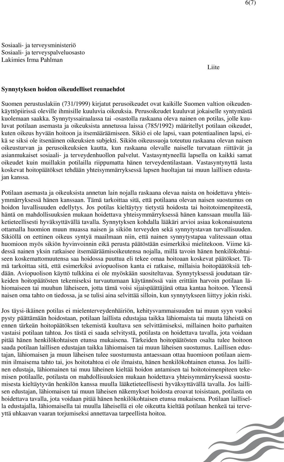 Synnytyssairaalassa tai -osastolla raskaana oleva nainen on potilas, jolle kuuluvat potilaan asemasta ja oikeuksista annetussa laissa (785/1992) määritellyt potilaan oikeudet, kuten oikeus hyvään