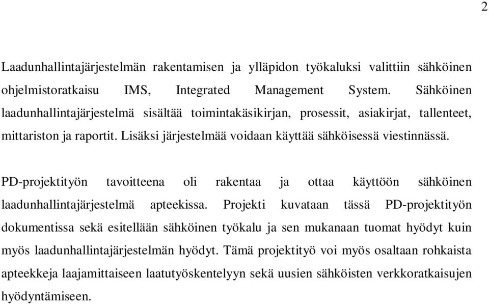 Lisäksi järjestelmää voidaan käyttää sähköisessä viestinnässä. PD-projektityön tavoitteena oli rakentaa ja ottaa käyttöön sähköinen laadunhallintajärjestelmä apteekissa.