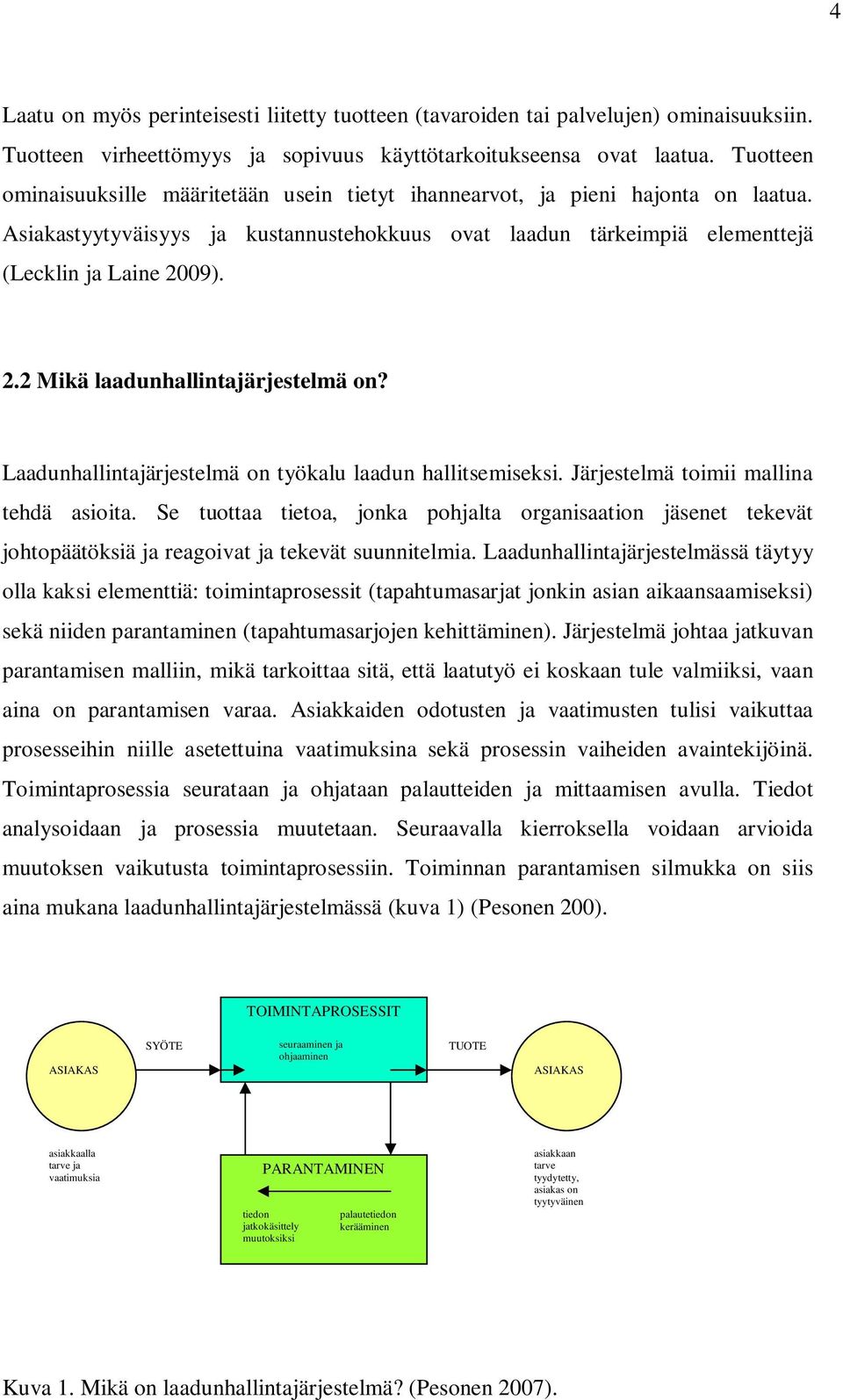 09). 2.2 Mikä laadunhallintajärjestelmä on? Laadunhallintajärjestelmä on työkalu laadun hallitsemiseksi. Järjestelmä toimii mallina tehdä asioita.