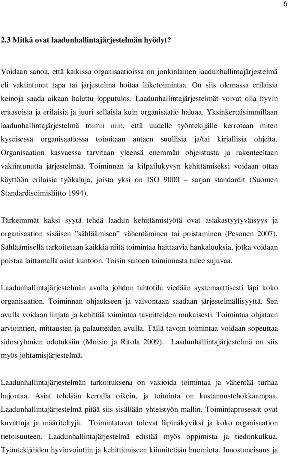 Yksinkertaisimmillaan laadunhallintajärjestelmä toimii niin, että uudelle työntekijälle kerrotaan miten kyseisessä organisaatiossa toimitaan antaen suullisia ja/tai kirjallisia ohjeita.