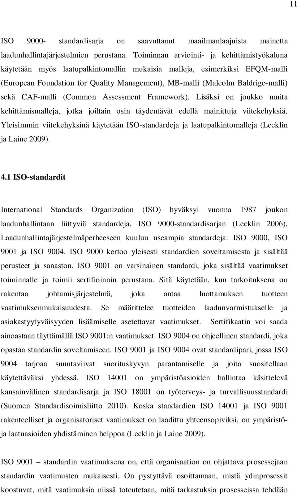 sekä CAF-malli (Common Assessment Framework). Lisäksi on joukko muita kehittämismalleja, jotka joiltain osin täydentävät edellä mainittuja viitekehyksiä.