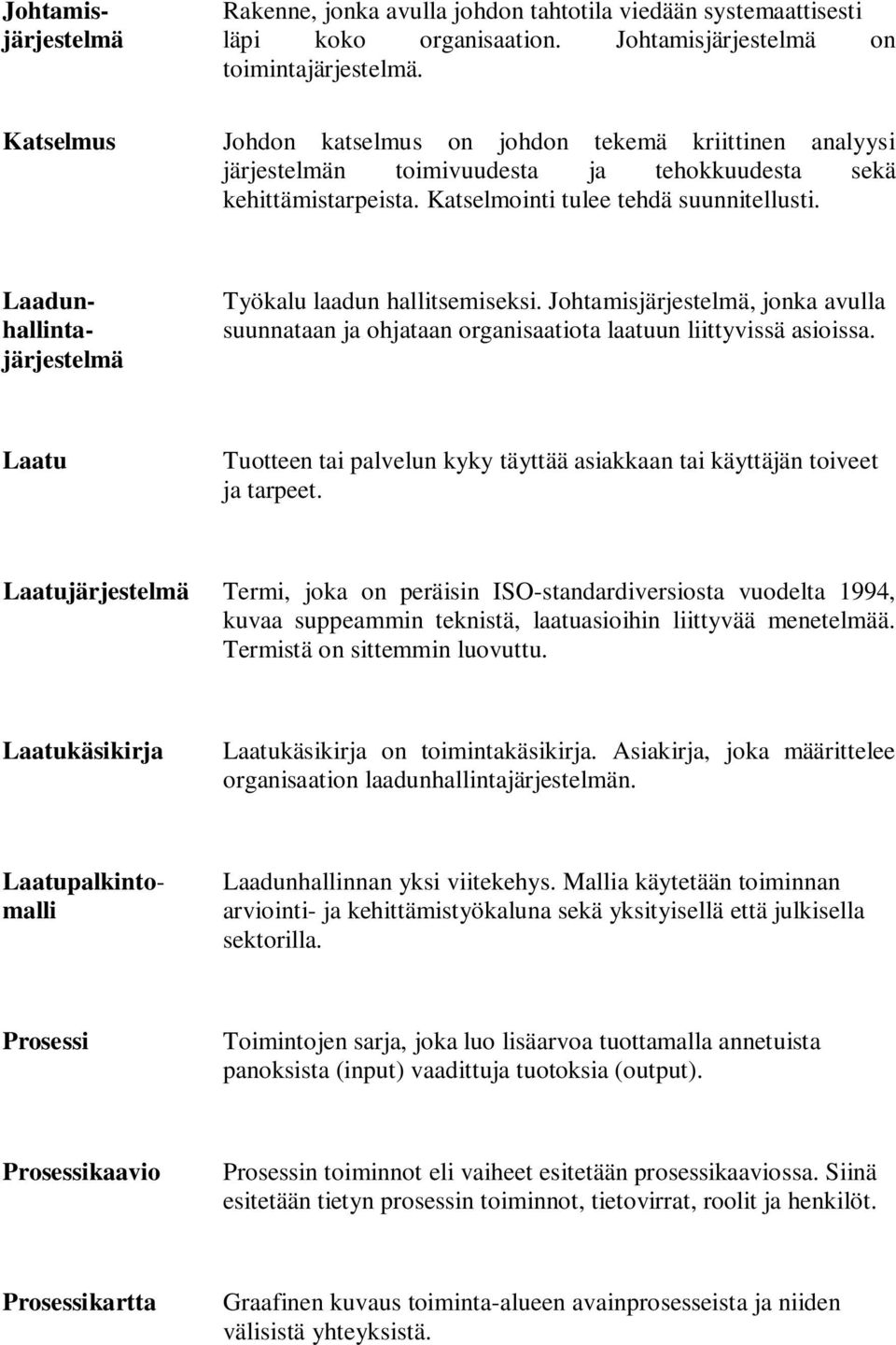 Laadunhallintajärjestelmä Työkalu laadun hallitsemiseksi. Johtamisjärjestelmä, jonka avulla suunnataan ja ohjataan organisaatiota laatuun liittyvissä asioissa.