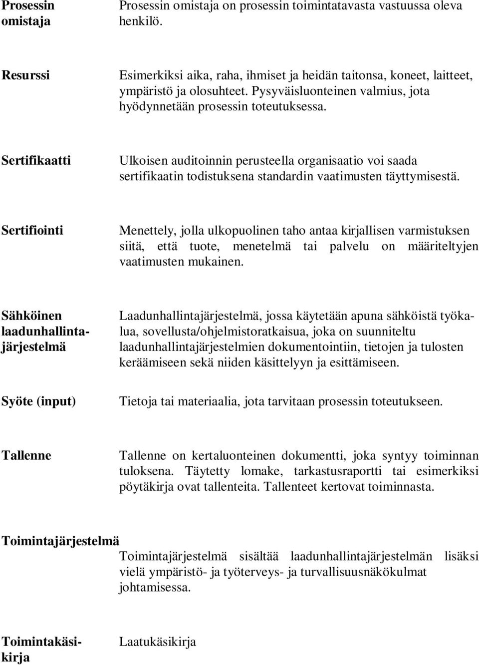 Sertifikaatti Ulkoisen auditoinnin perusteella organisaatio voi saada sertifikaatin todistuksena standardin vaatimusten täyttymisestä.