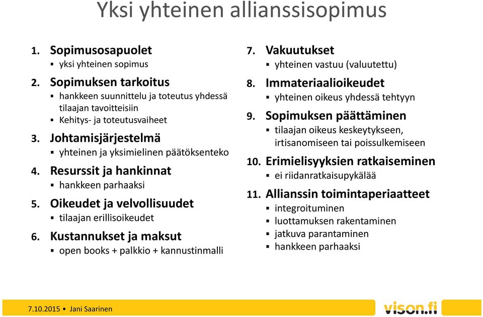 Kustannukset ja maksut open books + palkkio + kannustinmalli 7. Vakuutukset yhteinen vastuu (valuutettu) 8. Immateriaalioikeudet yhteinen oikeus yhdessä tehtyyn 9.