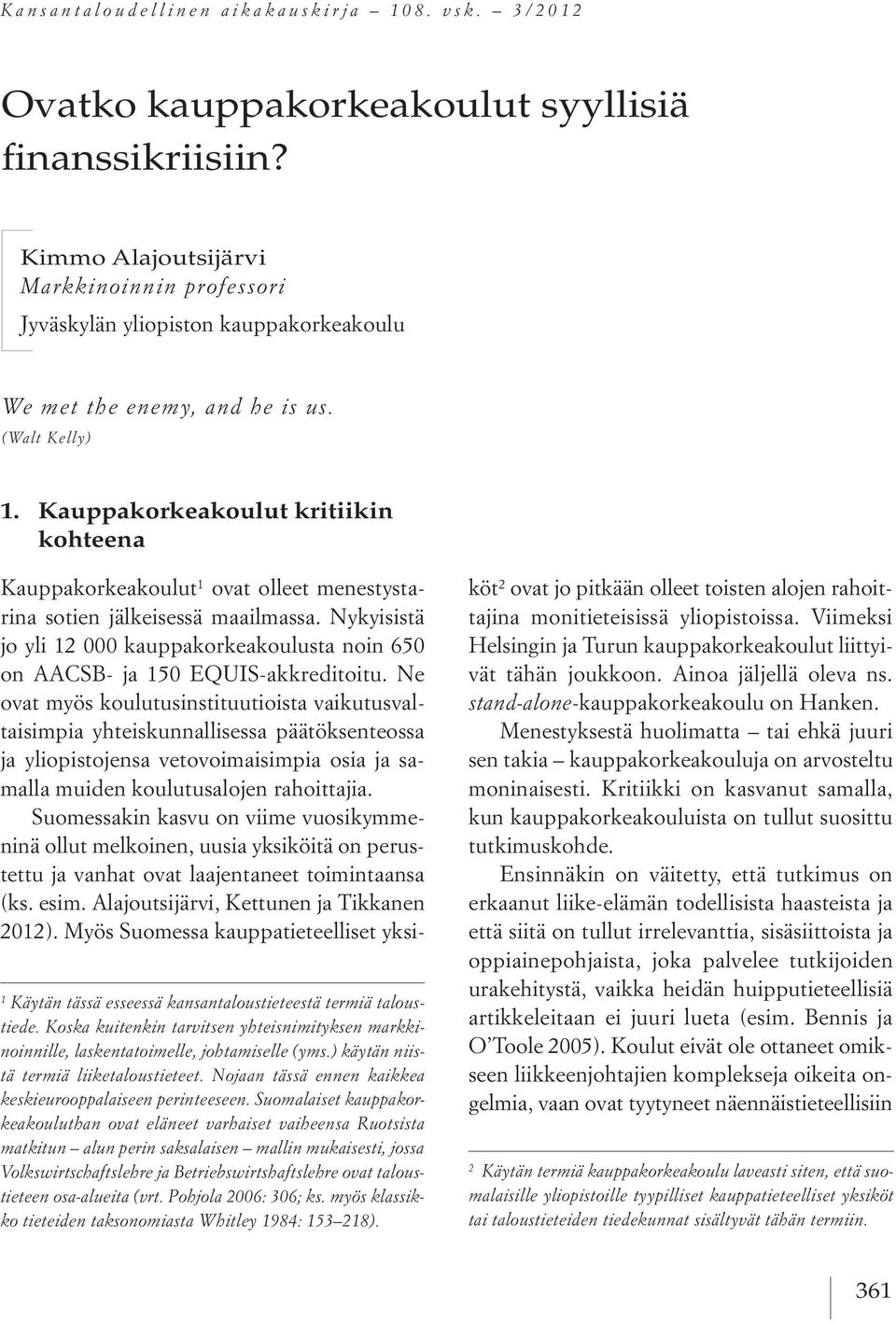 Kauppakorkeakoulut kritiikin kohteena 1 Käytän tässä esseessä kansantaloustieteestä termiä taloustiede. Koska kuitenkin tarvitsen yhteisnimityksen markkinoinnille, laskentatoimelle, johtamiselle (yms.