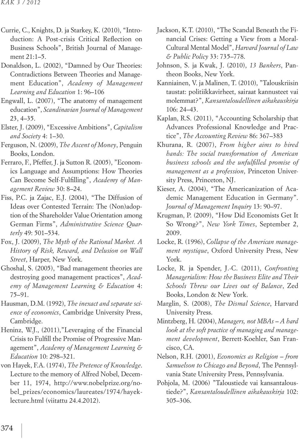 (2007), The anatomy of management education, Scandinavian Journal of Management 23, 4 35. Elster, J. (2009), Excessive Ambitions, Capitalism and Society 4: 1 30. Ferguson, N.