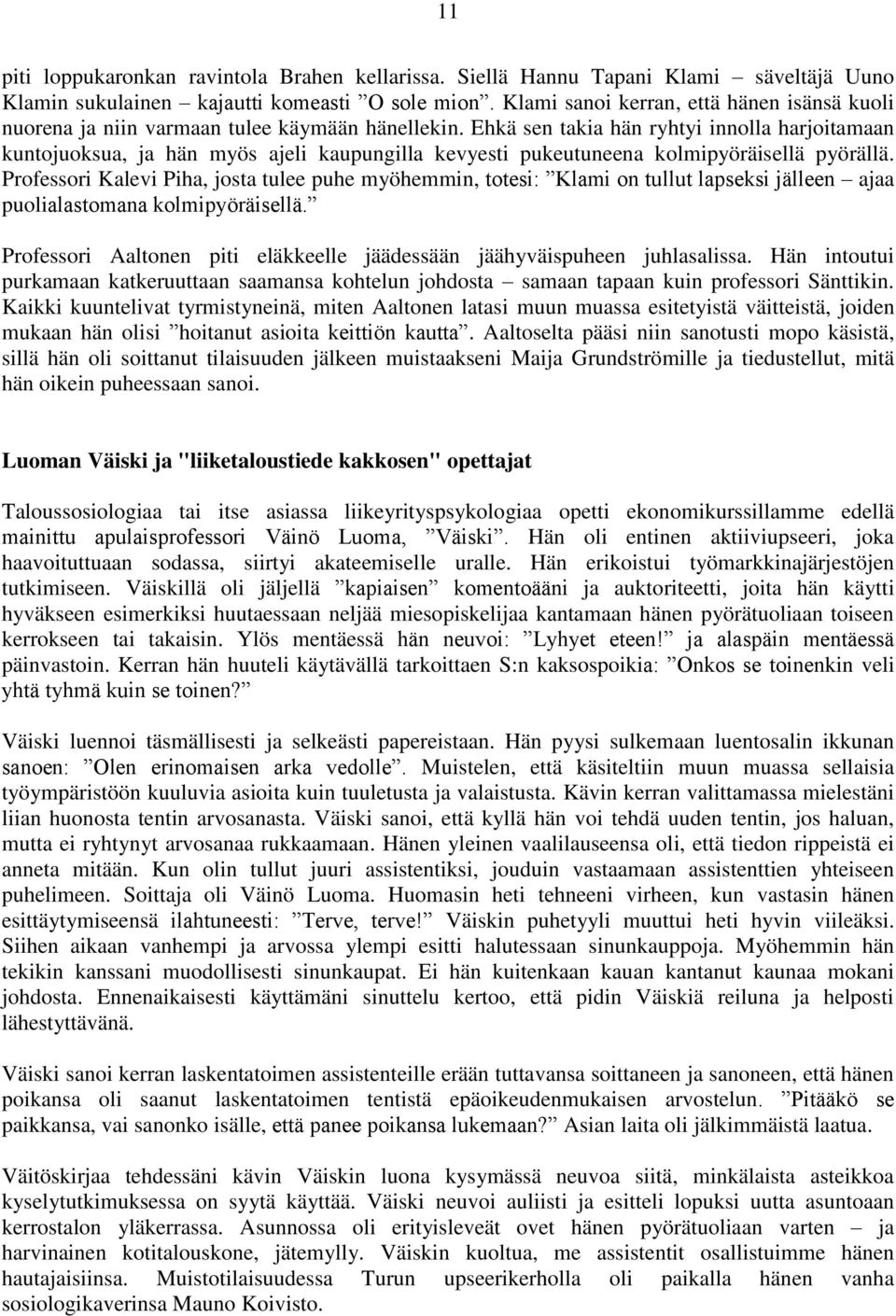 Ehkä sen takia hän ryhtyi innolla harjoitamaan kuntojuoksua, ja hän myös ajeli kaupungilla kevyesti pukeutuneena kolmipyöräisellä pyörällä.