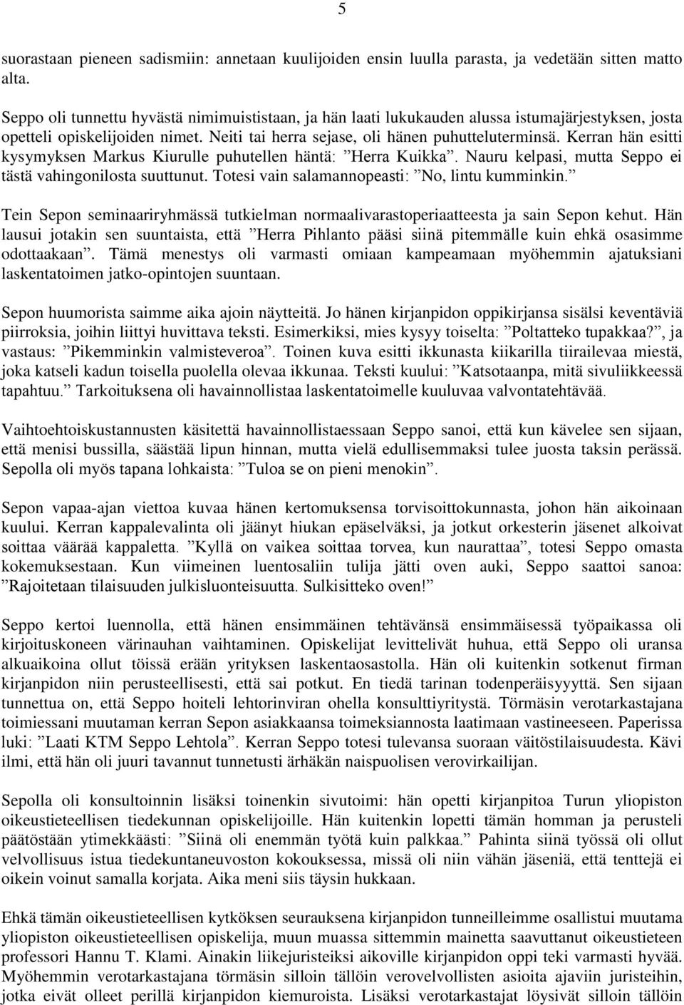 Kerran hän esitti kysymyksen Markus Kiurulle puhutellen häntä: Herra Kuikka. Nauru kelpasi, mutta Seppo ei tästä vahingonilosta suuttunut. Totesi vain salamannopeasti: No, lintu kumminkin.