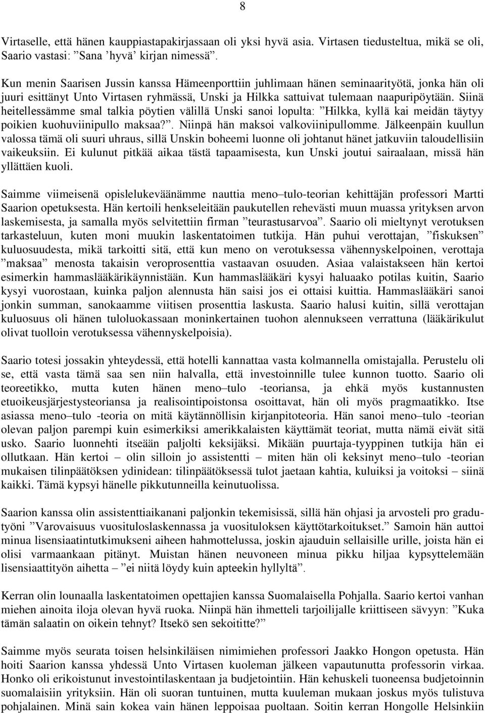 Siinä heitellessämme smal talkia pöytien välillä Unski sanoi lopulta: Hilkka, kyllä kai meidän täytyy poikien kuohuviinipullo maksaa?. Niinpä hän maksoi valkoviinipullomme.