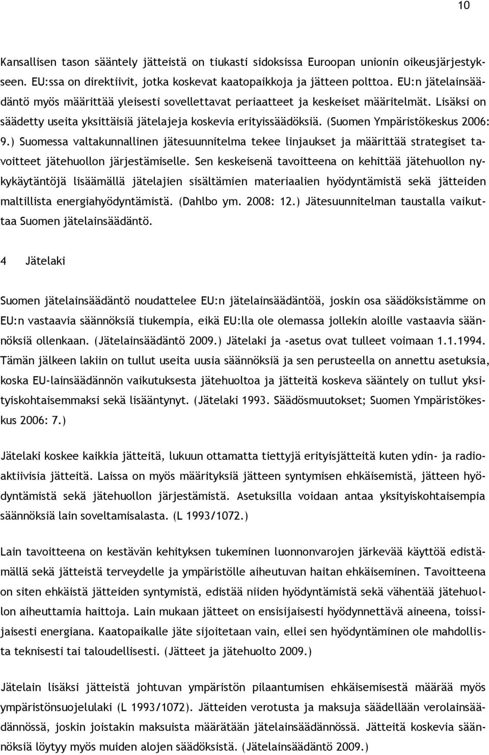 (Suomen Ympäristökeskus 2006: 9.) Suomessa valtakunnallinen jätesuunnitelma tekee linjaukset ja määrittää strategiset tavoitteet jätehuollon järjestämiselle.