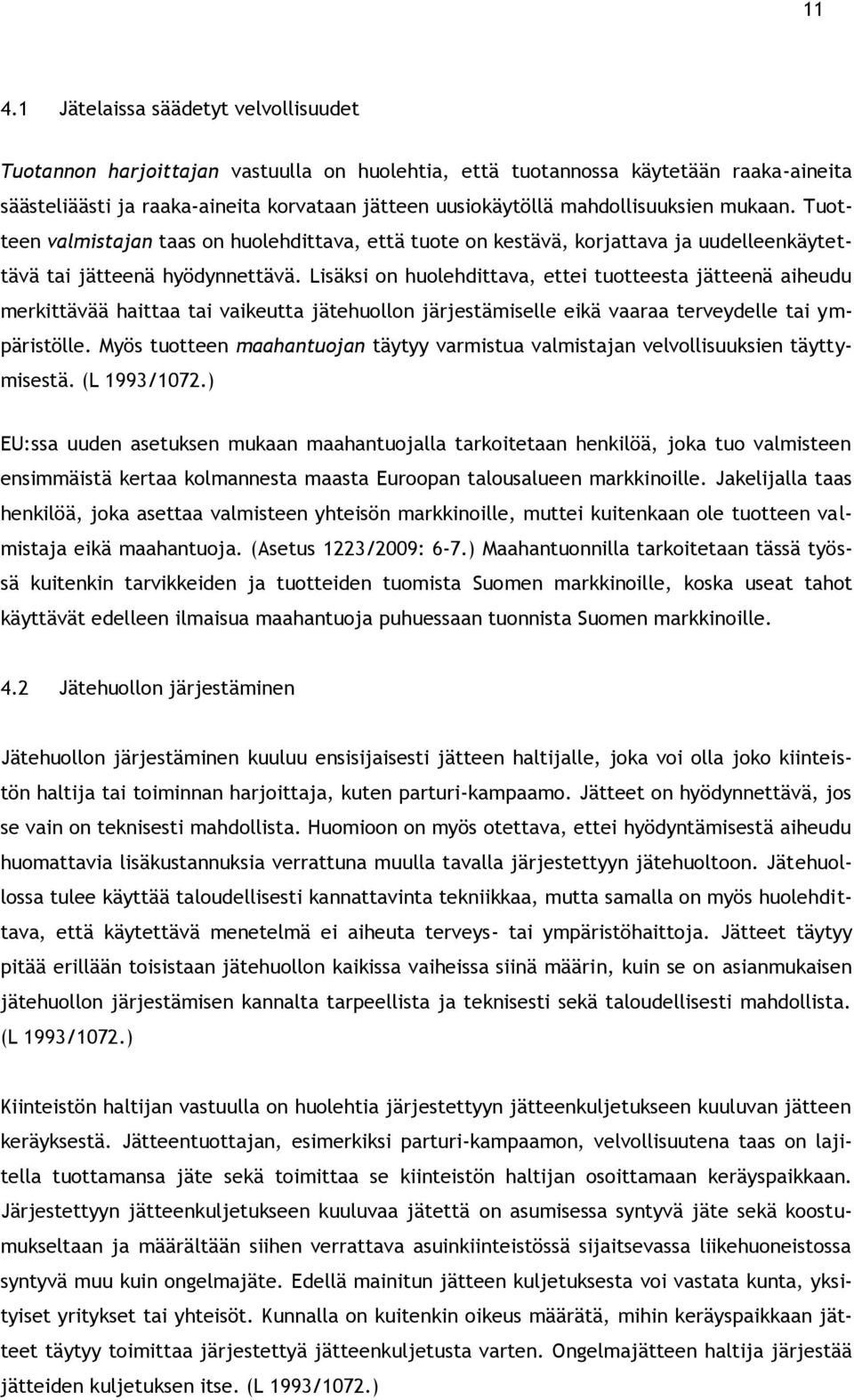 Lisäksi on huolehdittava, ettei tuotteesta jätteenä aiheudu merkittävää haittaa tai vaikeutta jätehuollon järjestämiselle eikä vaaraa terveydelle tai ympäristölle.