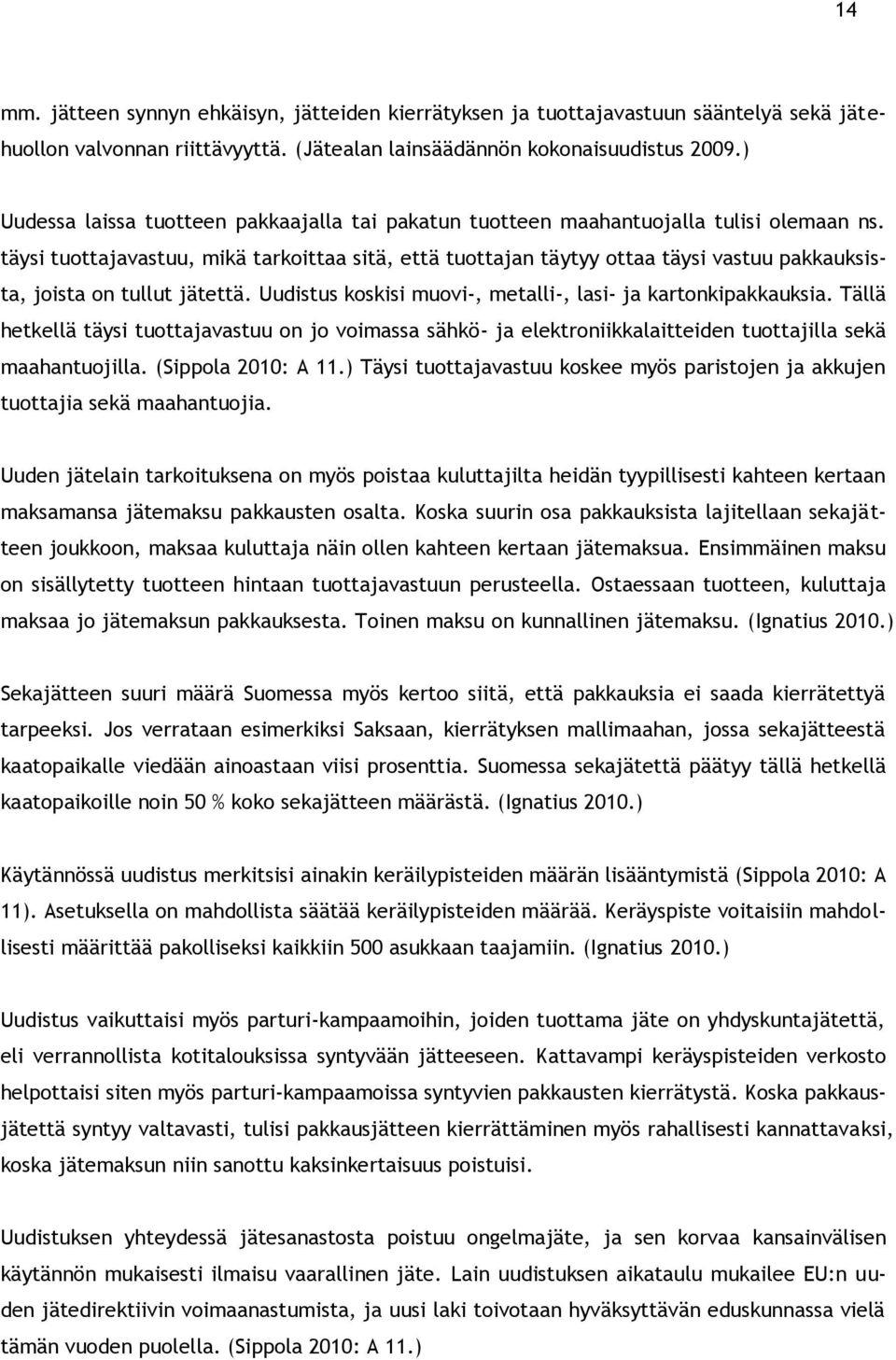 täysi tuottajavastuu, mikä tarkoittaa sitä, että tuottajan täytyy ottaa täysi vastuu pakkauksista, joista on tullut jätettä. Uudistus koskisi muovi-, metalli-, lasi- ja kartonkipakkauksia.