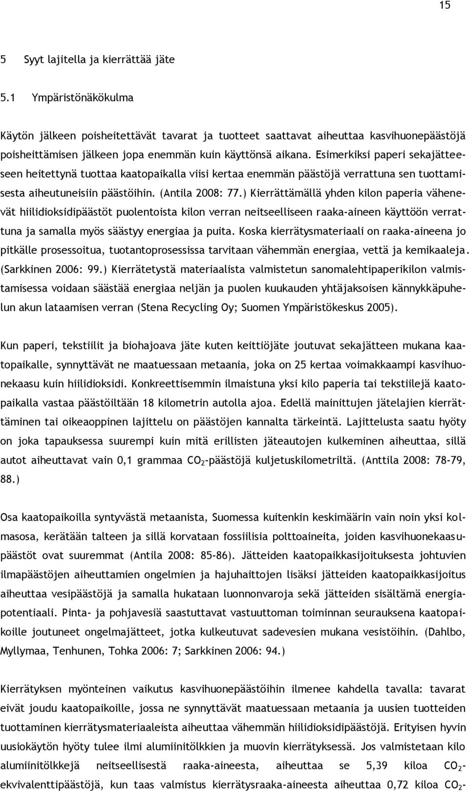 Esimerkiksi paperi sekajätteeseen heitettynä tuottaa kaatopaikalla viisi kertaa enemmän päästöjä verrattuna sen tuottamisesta aiheutuneisiin päästöihin. (Antila 2008: 77.