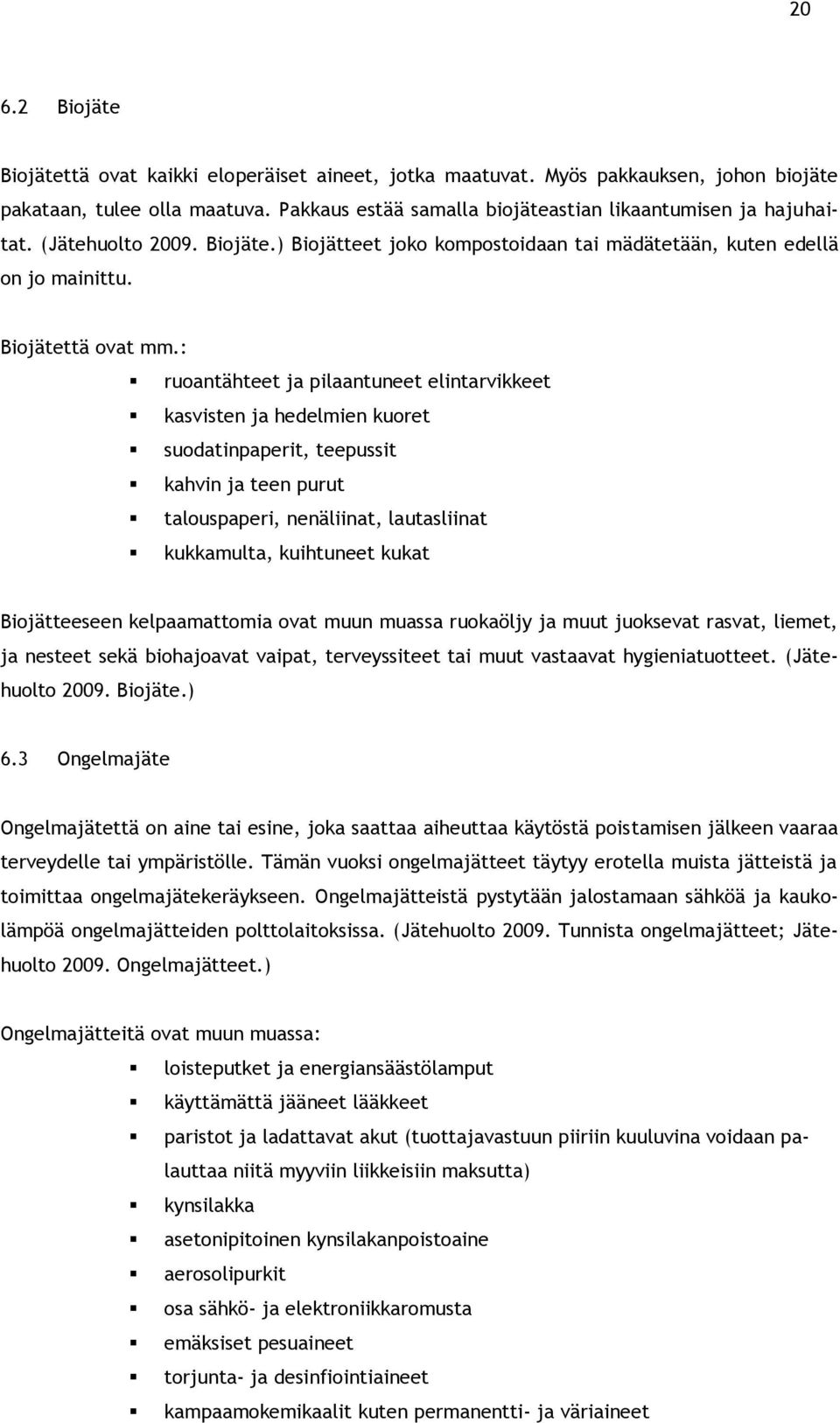 : ruoantähteet ja pilaantuneet elintarvikkeet kasvisten ja hedelmien kuoret suodatinpaperit, teepussit kahvin ja teen purut talouspaperi, nenäliinat, lautasliinat kukkamulta, kuihtuneet kukat