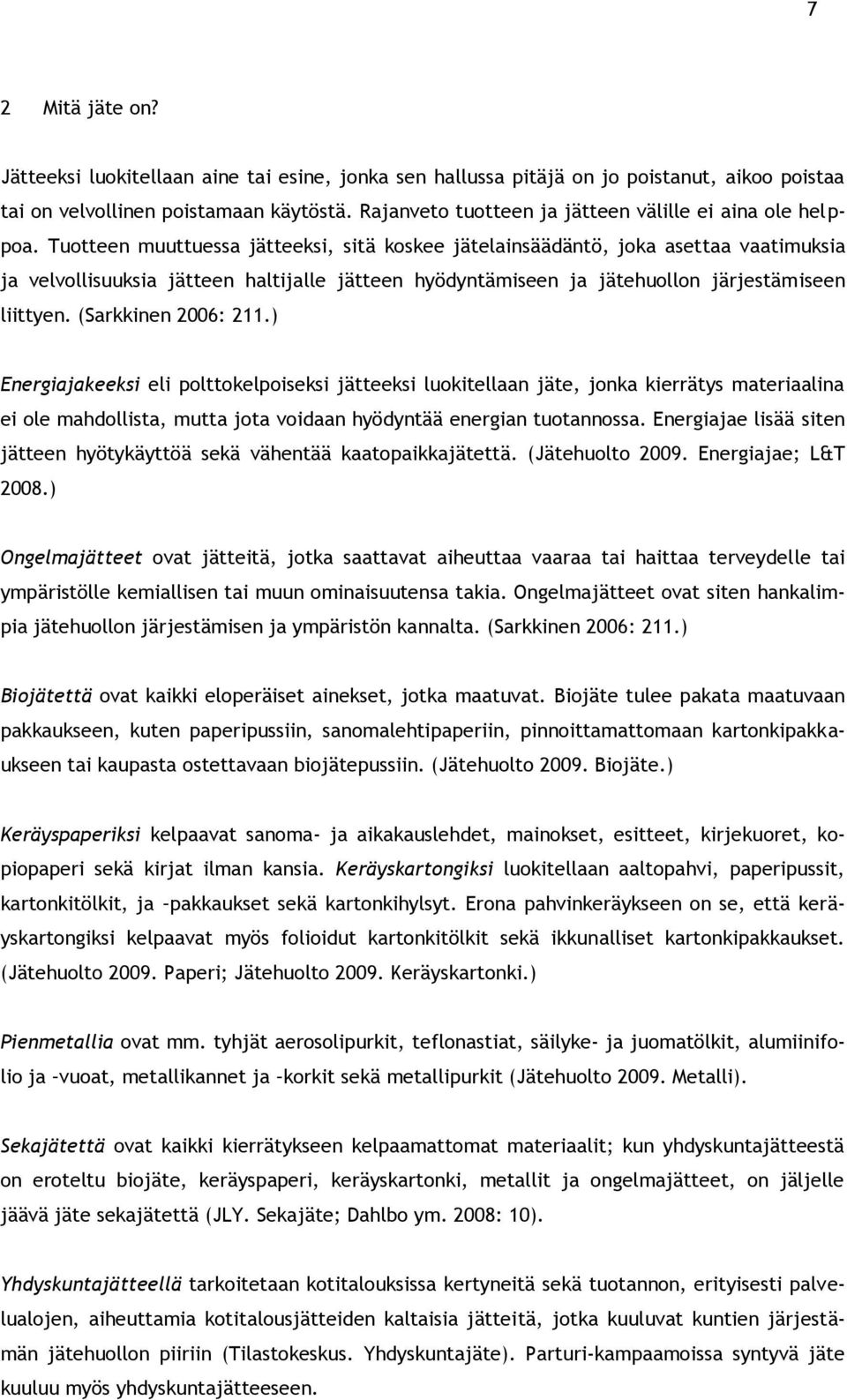 Tuotteen muuttuessa jätteeksi, sitä koskee jätelainsäädäntö, joka asettaa vaatimuksia ja velvollisuuksia jätteen haltijalle jätteen hyödyntämiseen ja jätehuollon järjestämiseen liittyen.