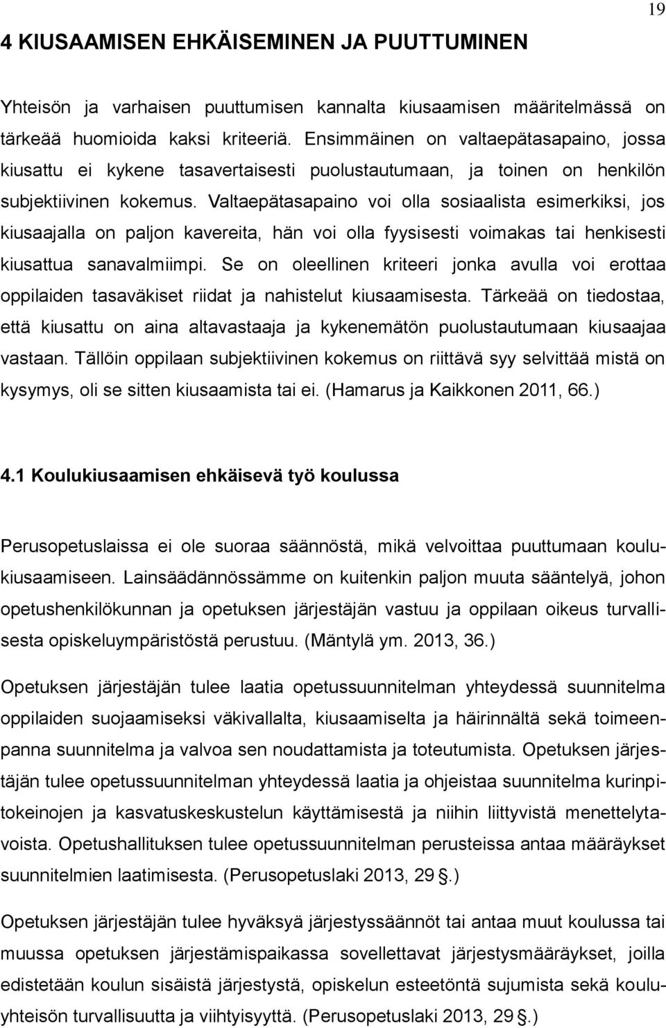 Valtaepätasapaino voi olla sosiaalista esimerkiksi, jos kiusaajalla on paljon kavereita, hän voi olla fyysisesti voimakas tai henkisesti kiusattua sanavalmiimpi.