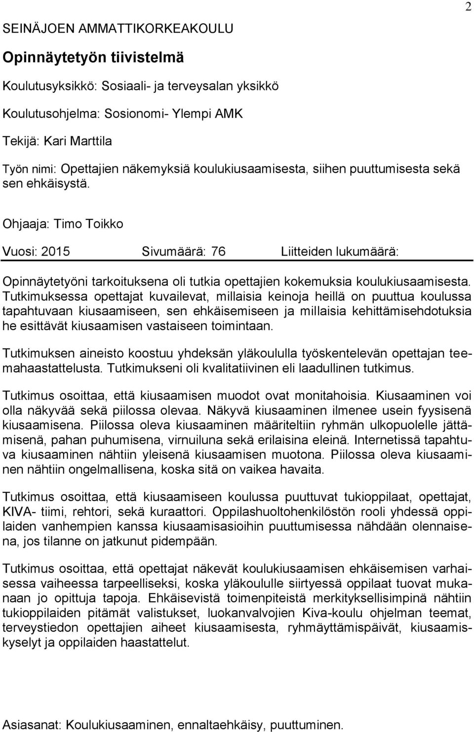 Ohjaaja: Timo Toikko Vuosi: 2015 Sivumäärä: 76 Liitteiden lukumäärä: Opinnäytetyöni tarkoituksena oli tutkia opettajien kokemuksia koulukiusaamisesta.