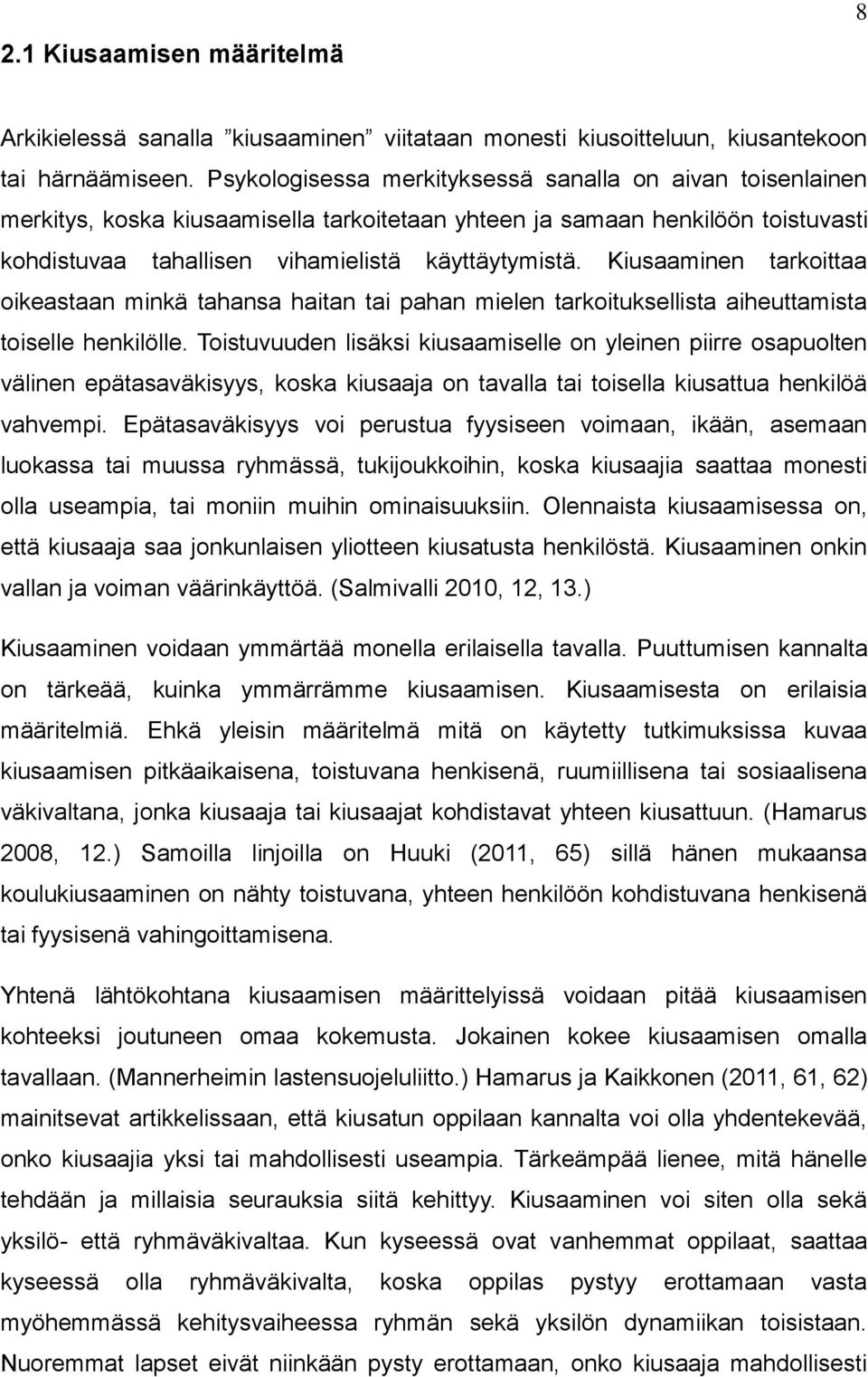 Kiusaaminen tarkoittaa oikeastaan minkä tahansa haitan tai pahan mielen tarkoituksellista aiheuttamista toiselle henkilölle.