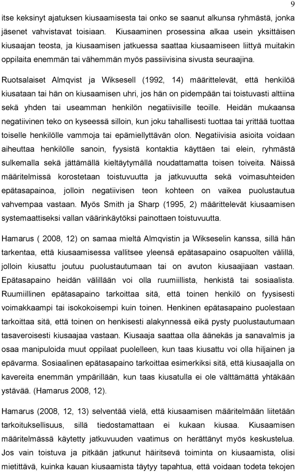 Ruotsalaiset Almqvist ja Wiksesell (1992, 14) määrittelevät, että henkilöä kiusataan tai hän on kiusaamisen uhri, jos hän on pidempään tai toistuvasti alttiina sekä yhden tai useamman henkilön