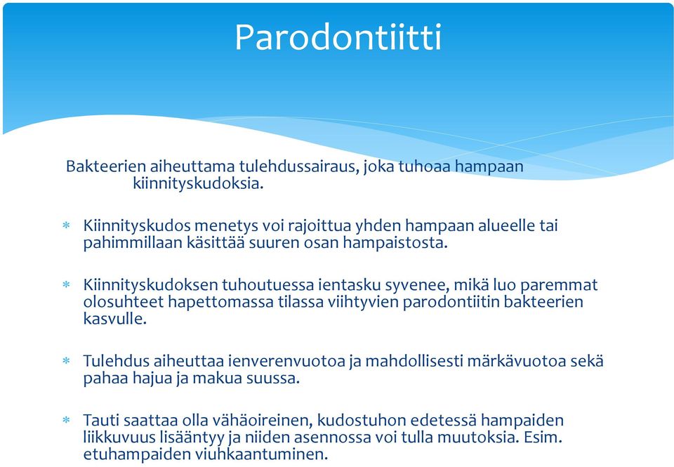 Kiinnityskudoksen tuhoutuessa ientasku syvenee, mikä luo paremmat olosuhteet hapettomassa tilassa viihtyvien parodontiitin bakteerien kasvulle.