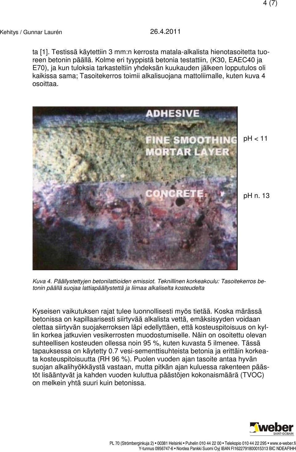 kuten kuva 4 osoittaa. ph < 11 ph n. 13 Kuva 4. Päällystettyjen betonilattioiden emissiot.