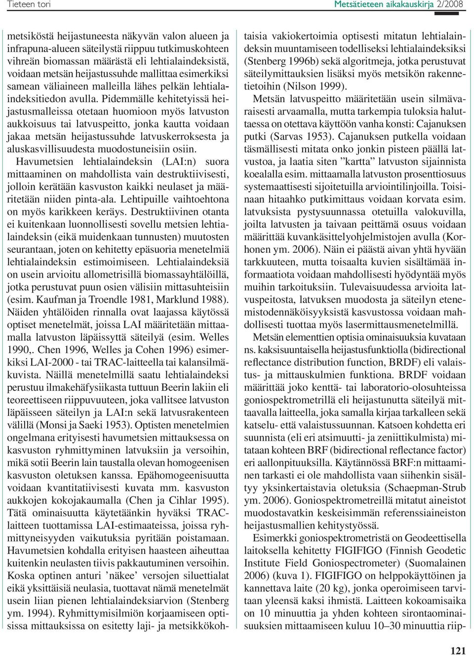 Pidemmälle kehitetyissä heijastusmalleissa otetaan huomioon myös latvuston aukkoisuus tai latvuspeitto, jonka kautta voidaan jakaa metsän heijastussuhde latvuskerroksesta ja aluskasvillisuudesta