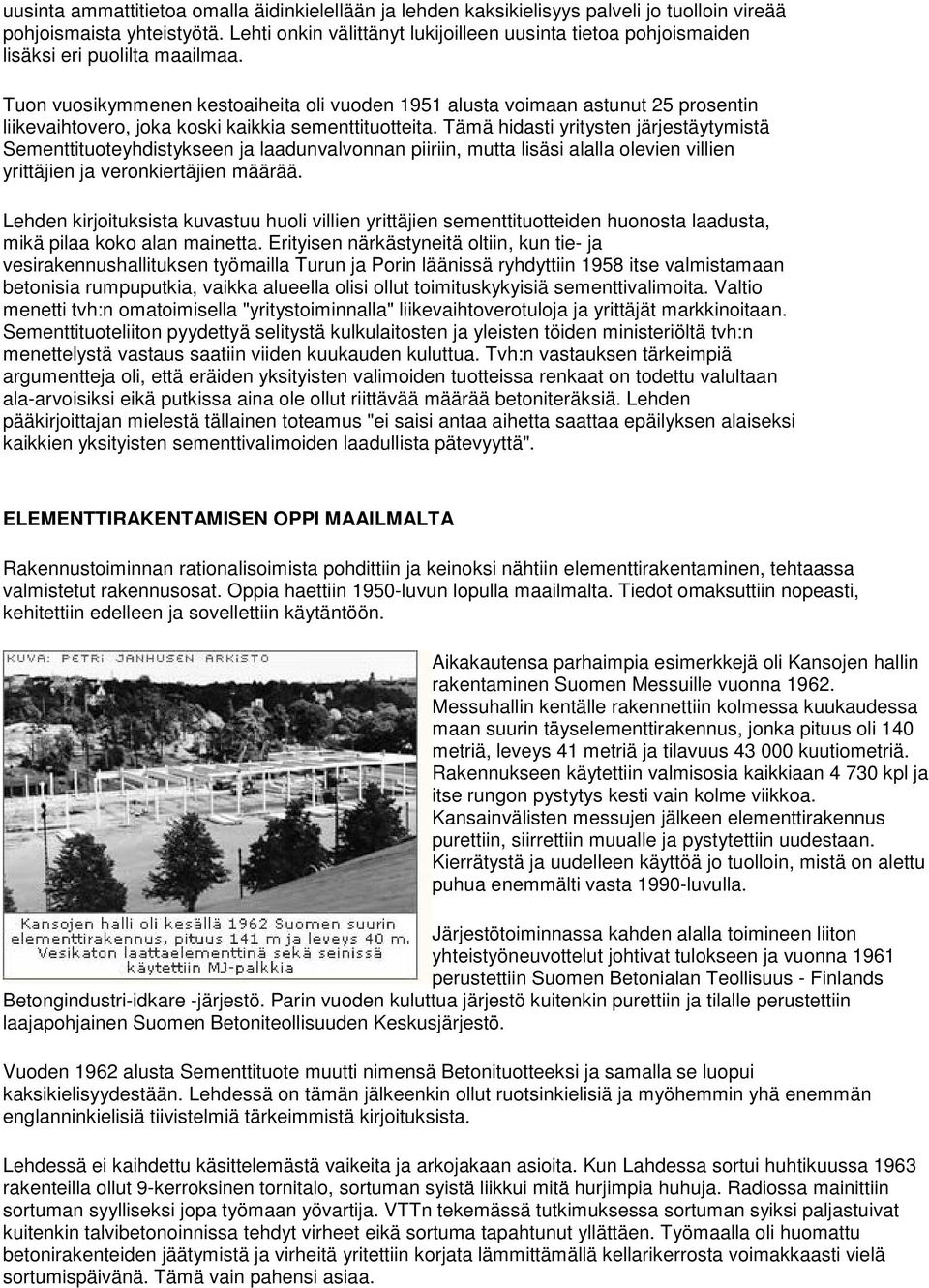 Tuon vuosikymmenen kestoaiheita oli vuoden 1951 alusta voimaan astunut 25 prosentin liikevaihtovero, joka koski kaikkia sementtituotteita.