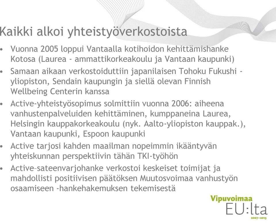 vanhustenpalveluiden kehittäminen, kumppaneina Laurea, Helsingin kauppakorkeakoulu (nyk. Aalto-yliopiston kauppak.