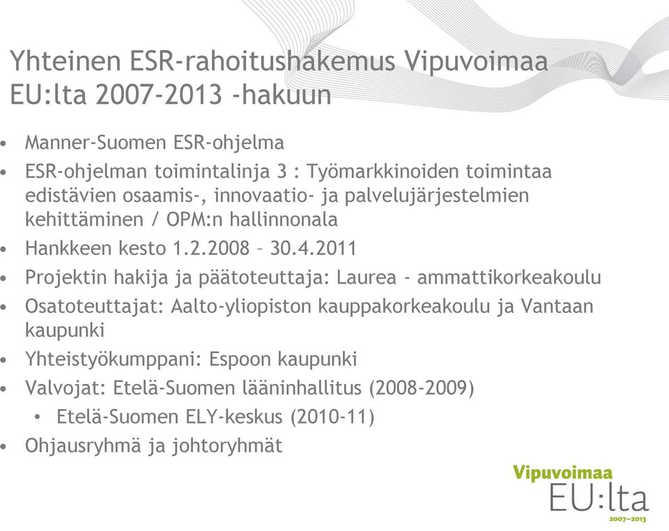 2011 Projektin hakija ja päätoteuttaja: Laurea - ammattikorkeakoulu Osatoteuttajat: Aalto-yliopiston kauppakorkeakoulu ja Vantaan