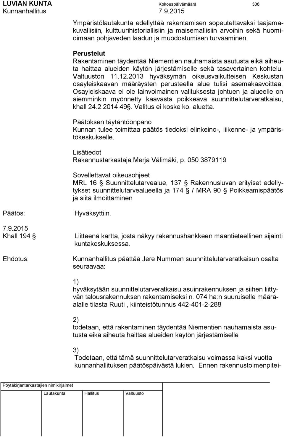 12.2013 hyväksymän oikeusvaikutteisen Keskustan osayleiskaavan määräysten perusteella alue tulisi asemakaavoittaa.