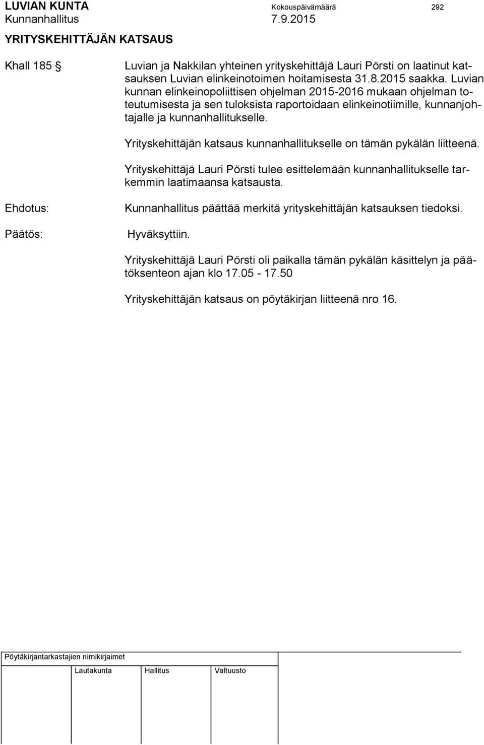 Yrityskehittäjän katsaus kunnanhallitukselle on tämän pykälän liitteenä. Yrityskehittäjä Lauri Pörsti tulee esittelemään kunnanhallitukselle tarkemmin laatimaansa katsausta.