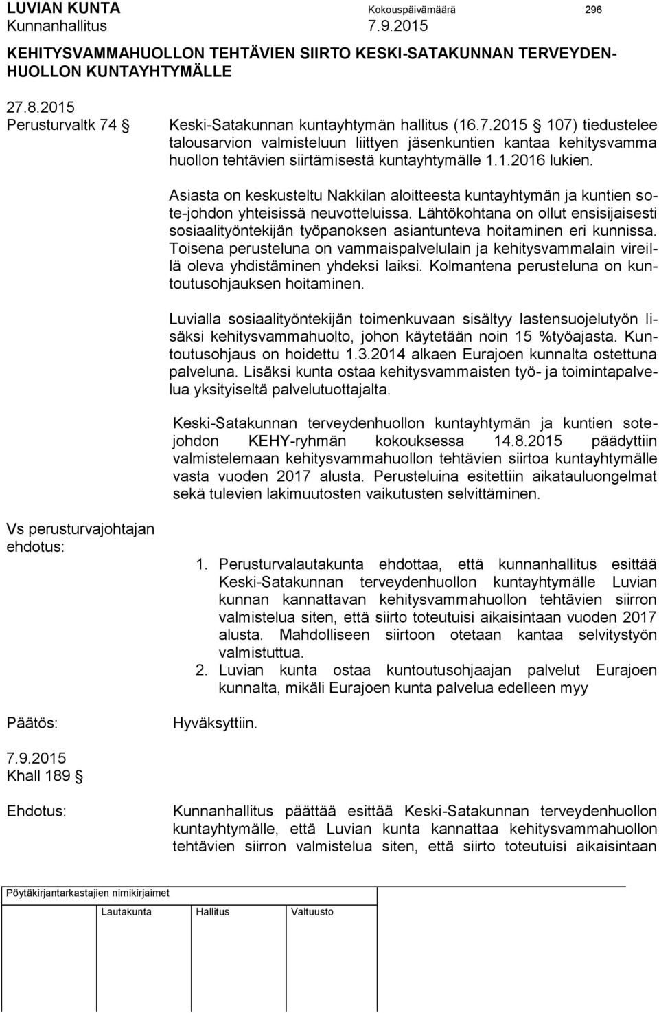 1.2016 lukien. Asiasta on keskusteltu Nakkilan aloitteesta kuntayhtymän ja kuntien sote-johdon yhteisissä neuvotteluissa.