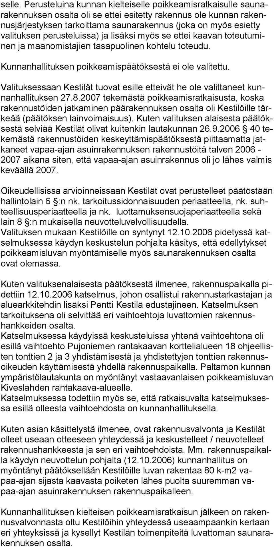 tuk sen pe rus te luis sa) ja lisäksi myös se ett ei kaa van to teu tu minen ja maan omis ta jien ta sa puoli nen koh te lu toteudu. Kunnanhallituksen poikkeamispäätöksestä ei ole valitettu.