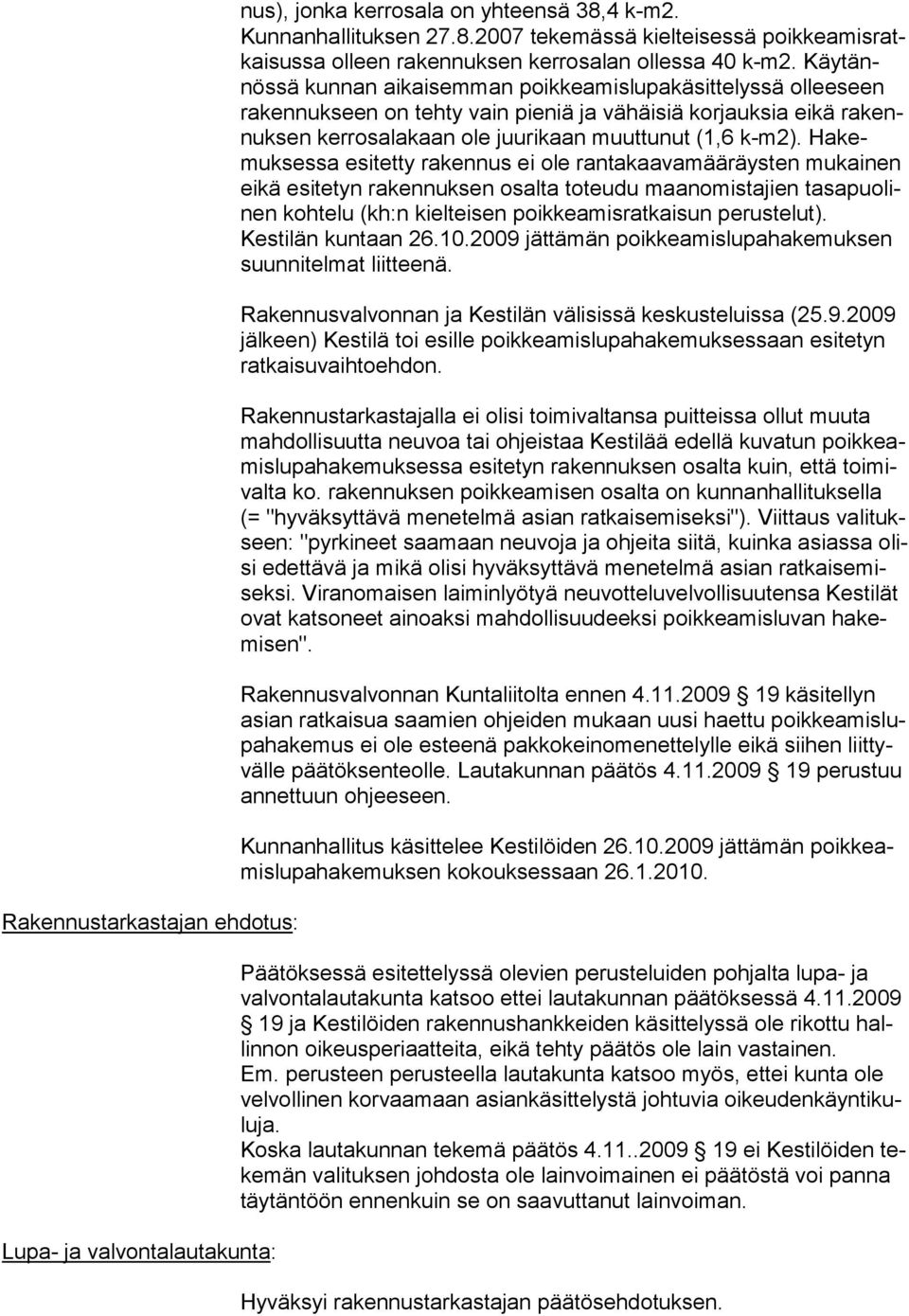 Ha kemuk ses sa esi tetty ra kennus ei ole rantakaavamääräysten mukainen eikä esitetyn raken nuksen osalta toteudu maanomistajien tasapuolinen kohtelu (kh:n kielteisen poikkeamisratkaisun perustelut).