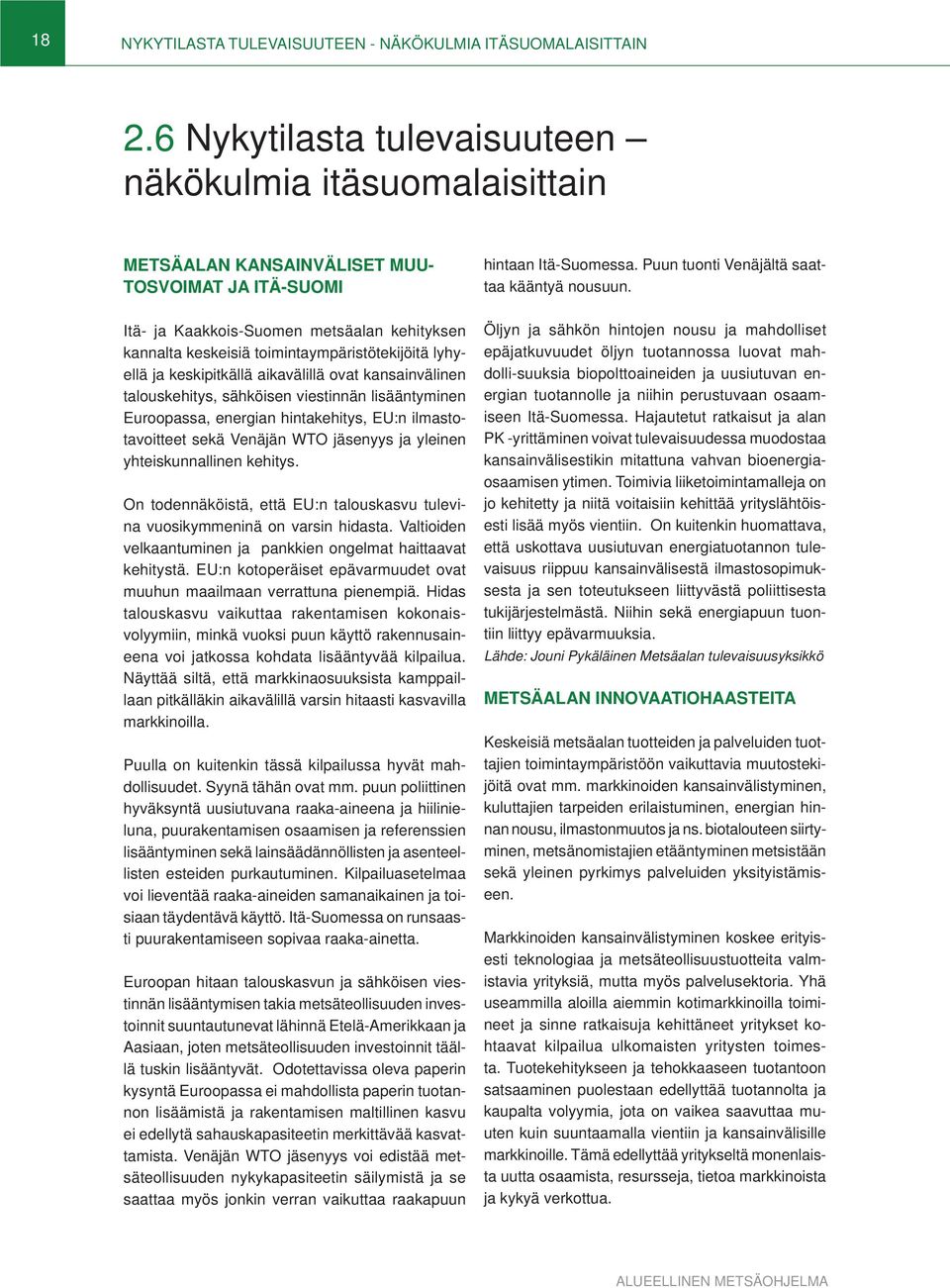 toimintaympäristötekijöitä lyhyellä ja keskipitkällä aikavälillä ovat kansainvälinen talouskehitys, sähköisen viestinnän lisääntyminen Euroopassa, energian hintakehitys, EU:n ilmastotavoitteet sekä