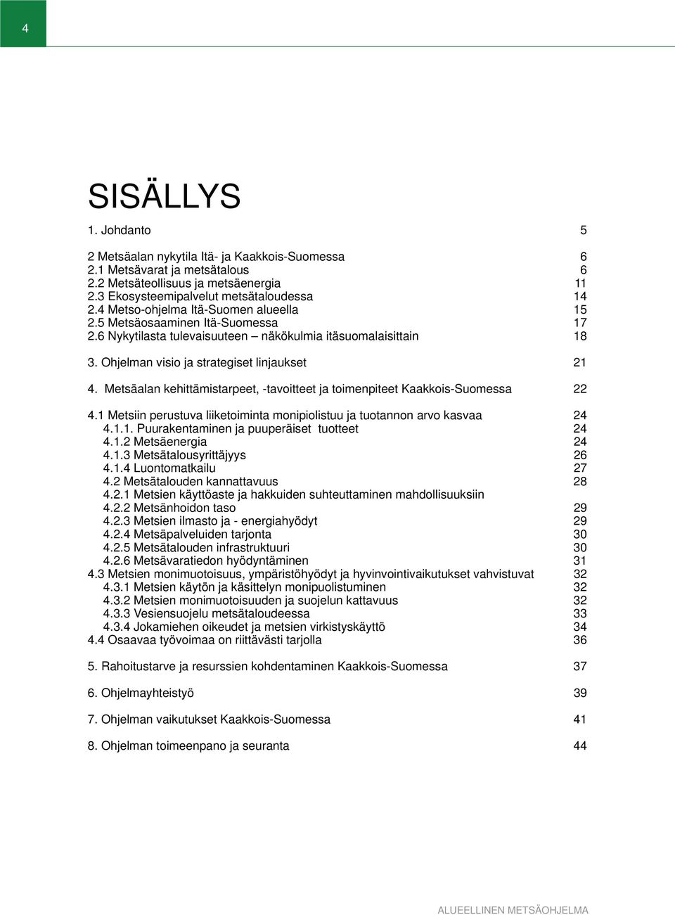 Metsäalan kehittämistarpeet, -tavoitteet ja toimenpiteet Kaakkois-Suomessa 22 4.1 Metsiin perustuva liiketoiminta monipiolistuu ja tuotannon arvo kasvaa 24 4.1.1. Puurakentaminen ja puuperäiset tuotteet 24 4.